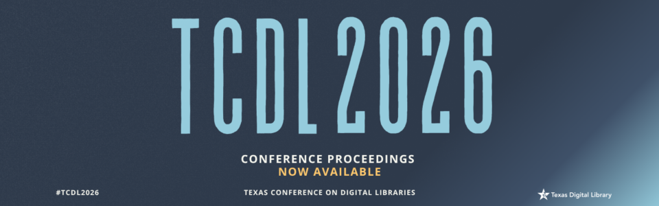 TCDL 2026 Conference Proceedings Now Available Visit the Texas Digital Library Repository #TCDL2026