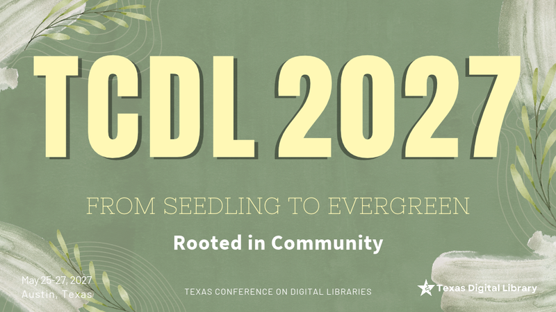Main text: "TCDL 2027" (light yellow).
Additional text: "FROM SEEDLING TO EVERGREEN" (light yellow).
Additional text: "Rooted in Community" (white).
Additional text: "TEXAS CONFERENCE ON DIGITAL LIBRARIES" (white).
Additional text: "Texas Digital Library" (white).
Date(s): "May 25-27, 2027" (white).
Location: "Austin, Texas" (white).
Background: Soft sage green background with watercolor-style textures and botanical leaf illustrations in the corners. Thin curved line patterns are layered throughout the design. The large conference title is centered prominently, with the conference theme and tagline below. White brushstroke accents appear in the corners, and the Texas Digital Library logo is displayed in the lower right corner.