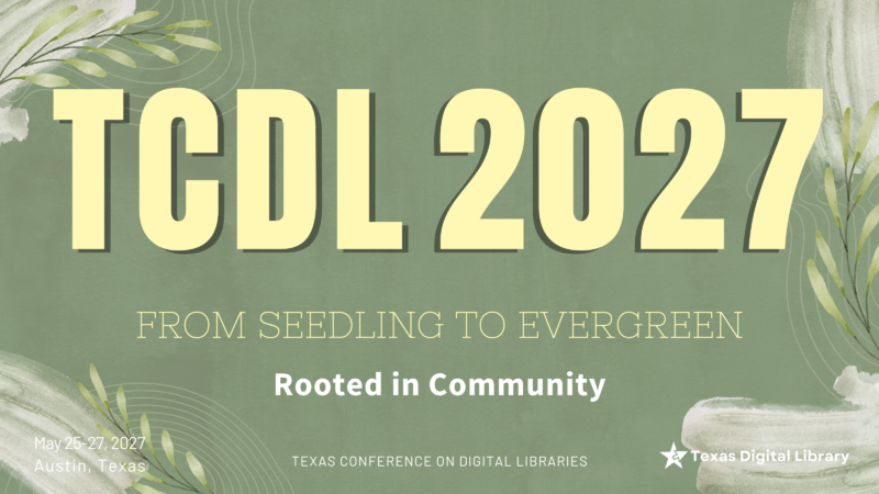 Main text: "TCDL 2027" (light yellow). Additional text: "FROM SEEDLING TO EVERGREEN" (light yellow). Additional text: "Rooted in Community" (white). Additional text: "TEXAS CONFERENCE ON DIGITAL LIBRARIES" (white). Additional text: "Texas Digital Library" (white). Date(s): "May 25-27, 2027" (white). Location: "Austin, Texas" (white). Background: Soft sage green background with watercolor-style textures and botanical leaf illustrations in the corners. Thin curved line patterns are layered throughout the design. The large conference title is centered prominently, with the conference theme and tagline below. White brushstroke accents appear in the corners, and the Texas Digital Library logo is displayed in the lower right corner.